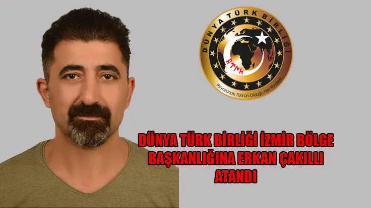 GÜNDEM DÜNYA TÜRK BİRLİĞİ İZMİR BÖLGE BAŞKANLIĞINA ERKAN ÇAKILLI ATANDI